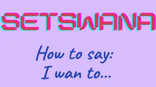 Setswana lessons : ' I want to... ' in the Tswana language #tswana