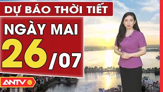 Dự báo thời tiết ngày mai 26/7: Bắc Bộ nắng nóng hầm hập cả ngày, Tây Nguyên và Nam Bộ mưa lớn |ANTV