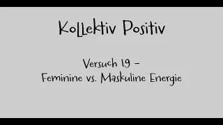 Kollektiv Positiv Versuech 19 – Feminine vs. Maskuline Energie