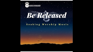 Be Released - Over 1 Hour of Soaking Music For Breakthrough and Worship