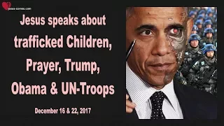 Jesus speaks about trafficked Children, Obama, UN Troops, Prayer & Trump ❤️ Love Letter from Jesus