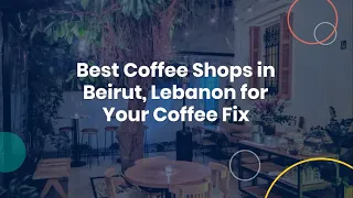 Best Coffee Shops in Beirut, Lebanon for Your Coffee Fix || #lifestyle || #bestplaces