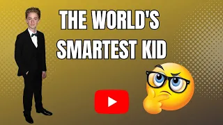 The world's smartest kid.