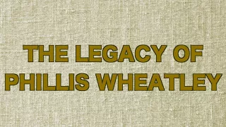 THE LEGACY OF PHILLIS WHEATLEY