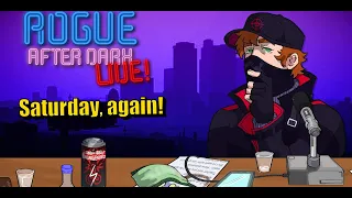 Rogue After Dark #9 | Saturday, again!