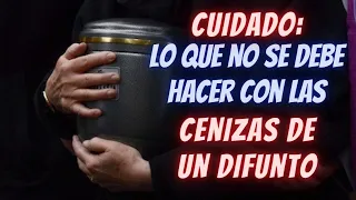 CUIDADO: Lo que NO se debe hacer con las Cenizas de un Difunto