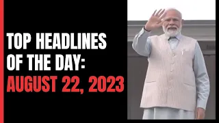 Top Headlines Of The Day: August 22, 2023