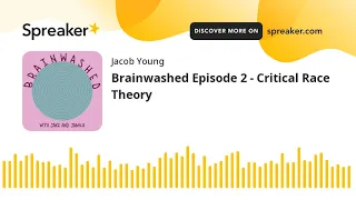 Brainwashed Episode 2 - Critical Race Theory (part 2 of 4, made with Spreaker)