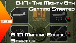 B-17: The Mighty 8th - Getting Started #23 - B-17 Manual Engine Start-up