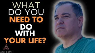 The Jim Fortin Podcast - E123   What Do You Need To Do With Your Life?