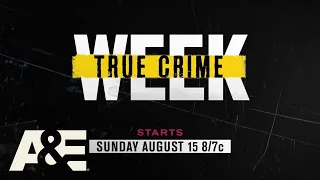 True Crime Week - Begins Sunday August 15 8/7c on A&E