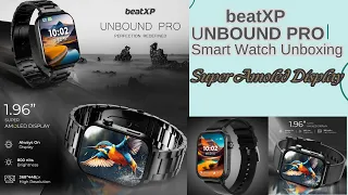 beatXP Unbound Pro Smart watch Unboxing. Best Amoled screen watch in under 1000Rs