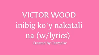 Inibig ko'y nakatali na-by victor wood song lyrics