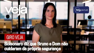 Giro VEJA | Bolsonaro diz que Bruno e Dom não cuidaram da própria segurança