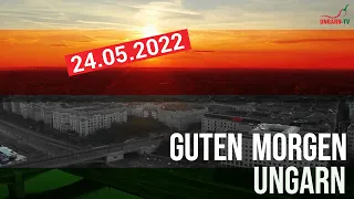 GUTEN MORGEN UNGARN – Kurznachrichten am 24.05.2022