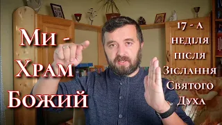 Ми - Храм Святого Духа. 17-а неділя після Зіслання Святого Духа. II Кор 6:16-18; 7:1