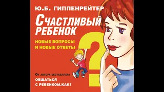 Ю. Б. Гиппенрейтер – Счастливый ребенок: новые вопросы и новые ответы. [Аудиокнига]