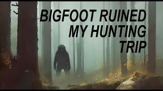 Bigfoot Ruined My Hunting Trip | Sasquatch Story