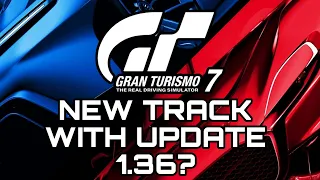 GRAN TURISMO 7 | NEW TRACK COMING WITH UPDATE 1.36?....