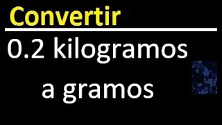 0.2 kilogramos kg a gramos . Convertir Kg a gr