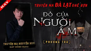 ĐỒ CỦA NGƯỜI ÂM | Truyện ma Đà Lạt rùng rợn âm u Nguyễn Huy kể