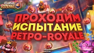 ПРОХОДИМ ИСПЫТАНИЕ РЕТРО-ROYALE ! - Clash Royale