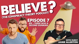 JFK:THERE WAS A SECOND GUNMAN! w/Jamie Allerton | Believe? The Conspiracy Theory Podcast | Ep7