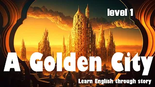 A Golden City | level 1 | Learn English through story