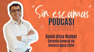 "Sin escamas" - Capítulo 9: David Ulloa, gerente general de Imenco Aqua Chile