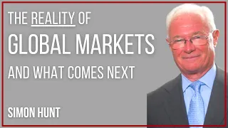 The Reality of Global Markets and What Comes Next with Simon Hunt