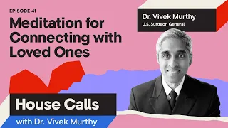 House Calls with Dr. Vivek Murthy | 2.7.2024 | Meditation for Connecting with Loved Ones