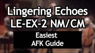 LE-EX-2 NM/CM | Easiest AFK Guide| Lingering Echoes | Arknights