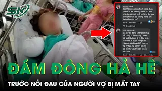 Rùng Mình Sự Hả Hê Của Đám Đông Trước Nỗi Đau Của Người Vợ Bị Chồng C.h.é.m Mất Tay Ở Đồng Nai |SKĐS