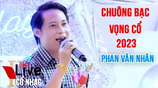 Chuông Bạc Vọng Cổ 2023 | Phan Văn Nhân | Giọng Ca Rất Mới | Live Cổ Nhạc