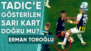 Tadic'e Gösterilen Kart Doğru Mu? Erman Toroğlu Yorumladı! (Fenerbahçe 2-2 Alanyaspor) / A Spor