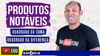 PRODUTOS NOTÁVEIS | QUADRADO DA SOMA E QUADRADO DA DIFERENÇA