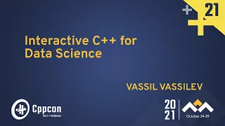 Interactive C++ for Data Science - Vassil Vassilev - CppCon 2021