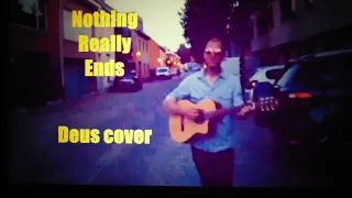 Nothing Really Ends - Deus cover