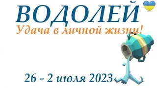 ВОДОЛЕЙ ♒ 26-2 июля 2023 🌞 таро гороскоп на неделю/ прогноз/ Круглая колода, 4 сферы жизни + совет👍