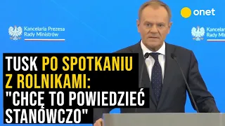 Donald Tusk po spotkaniu z rolnikami. "Chcę to powiedzieć stanowczo"