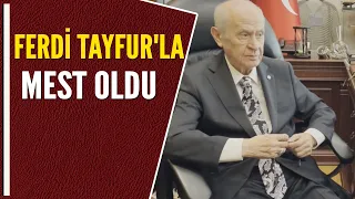 BAHÇELİ FERDİ TAYFUR'LA MEST OLDU