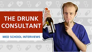 The Drunk Consultant (Scenario) | Med School Interviews