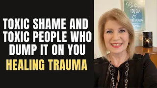 Toxic Shame & Toxic People who Dump it on You | Healing Trauma