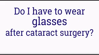 Do I have to wear glasses after cataract surgery?