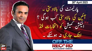 Off The Record | Kashif Abbasi | ARY News | 26th April 2023