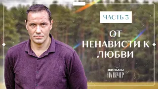 От ненависти к любви. Часть 3 | Фильм на вечер | Лучшая мелодрама | Фильм 2023