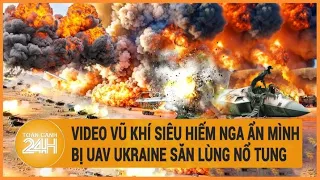 Video vũ khí siêu hiếm Nga ẩn mình bị UAV Ukraine săn lùng nổ tung