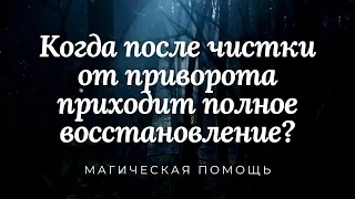 Когда после чистки от приворота приходит полное восстановление?