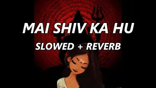 Mai Shiv Ka Hu | Hansraj Raghuwanshi | Slowed | Reverb | Lofi