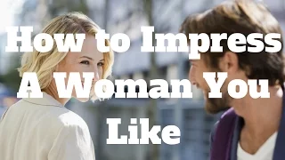 How to Impress A Woman You Like